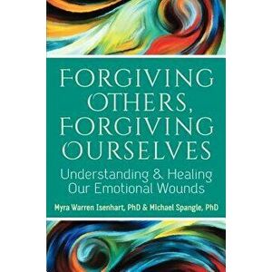 Forgiving Others, Forgiving Ourselves: Understanding and Healing Our Emotional Wounds, Paperback - Myra Warren Isenhart imagine
