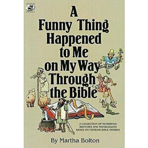 A Funny Thing Happened to Me on My Way Through the Bible: A Collection of Humorous Sketches and Monologues Based on Familiar Bible Stories, Paperback imagine