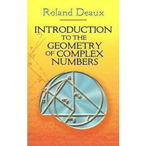 Introduction to the Geometry of Complex Numbers, Paperback - Roland Deaux imagine