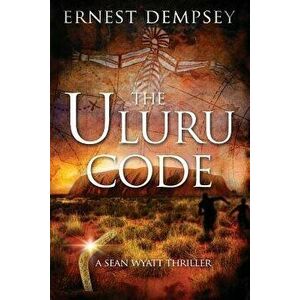 The Uluru Code: A Sean Wyatt Thriller, Paperback - Ernest Dempsey imagine