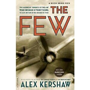 The Few: The American Knights of the Air Who Risked Everything to Save Britain in the Summer of 1940, Paperback - Alex Kershaw imagine