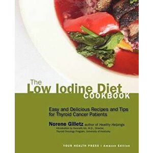 The Low Iodine Diet Cookbook: Easy and Delicious Recipes and Tips for Thyroid Cancer Patients, Paperback - Norene Gilletz imagine