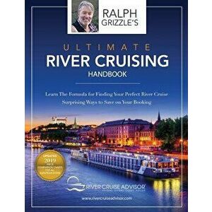 The Ultimate River Cruising Handbook: Learn the Formula for Finding Your Perfect Cruise, Paperback - Ralph Grizzle imagine