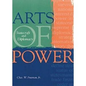 Arts of Power: Statecraft and Diplomacy, Paperback - Chas W. Freeman imagine