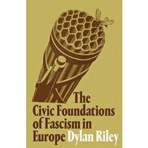 The Civic Foundations of Fascism in Europe, Paperback - Dylan Riley imagine