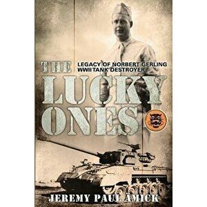 The Lucky Ones: The Legacy of Norbert Gerling WWII Tank Destroyer, Paperback - Jeremy Paul Amick imagine