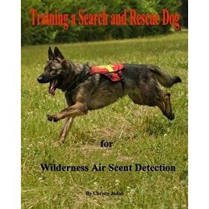 Training a Search and Rescue Dog: For Wilderness Air Scent, Paperback - Christy Judah imagine