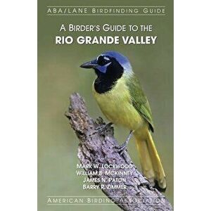 A Birder's Guide to the Rio Grande Valley, Paperback - William B. McKinney imagine