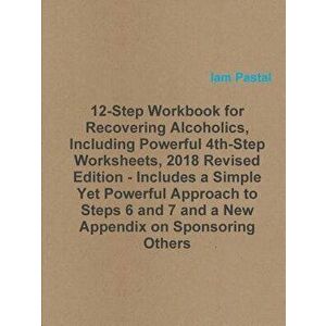 12-Step Workbook for Recovering Alcoholics, Including Powerful 4th-Step Worksheets, 2018 Revised Edition - Includes a Simple Yet Powerful Approach to imagine