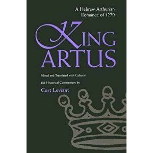 King Artus: A Hebrew Arthurian Romance of 1279, Paperback - Curt Leviant imagine