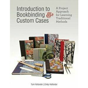 Introduction to Bookbinding & Custom Cases: A Project Approach for Learning Traditional Methods, Hardcover - Tom Hollander imagine