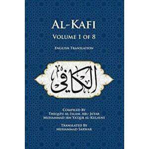Al-Kafi, Volume 1 of 8: English Translation, Paperback - Thiqatu Al-Islam Abu Ja'fa Al-Kulayni imagine