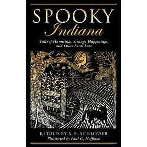 Spooky Indiana: Tales of Hauntpb, Paperback - S. E. Schlosser imagine