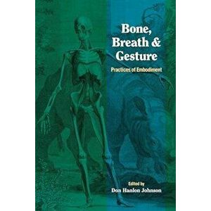 Bone, Breath, and Gesture: Practices of Embodiment Volume 1, Paperback - Don Hanlon Johnson imagine