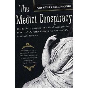 The Medici Conspiracy: The Illicit Journey of Looted Antiquities-From Italy's Tomb Raiders to the World's Greatest Museums, Paperback - Peter Watson imagine