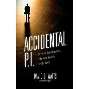 Accidental P.I.: A Private Investigator's Fifty-Year Search for the Facts - David Watts imagine