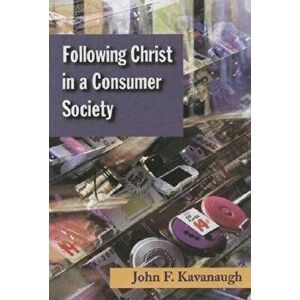 Following Christ in a Consumer Society: The Spirituality of Cultural Resistance, Paperback - John F. Kavanaugh imagine