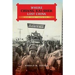 Where Chiang Kai-Shek Lost China: The Liao-Shen Campaign, 1948, Hardcover - Harold M. Tanner imagine