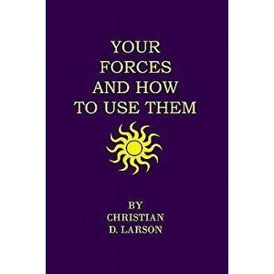 Your Forces and How to Use Them, Paperback - Christian D. Larson imagine