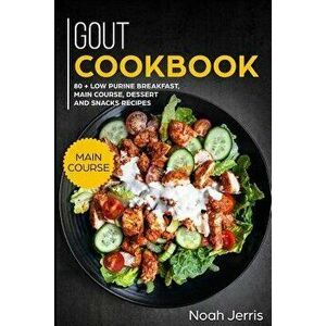 Gout Cookbook: Main Course - 80 + Low Purine Breakfast, Main Course, Dessert and Snacks Recipes (Proven Recipes to Reduce Inflammatio, Paperback - Noa imagine