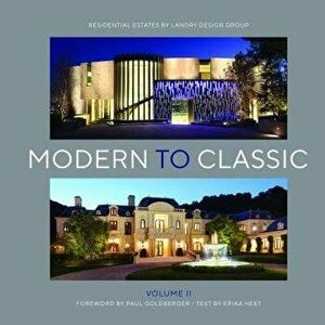 Modern to Classic II: Residential Estates by Landry Design Group, Hardcover - Richard Landry imagine