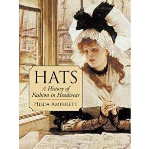 Hats: A History of Fashion in Headwear, Paperback - Hilda Amphlett imagine