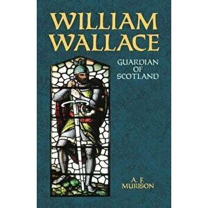 William Wallace: Guardian of Scotland, Paperback - A. F. Murison imagine