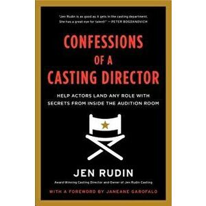 Confessions of a Casting Director: Help Actors Land Any Role with Secrets from Inside the Audition Room, Paperback - Jen Rudin imagine
