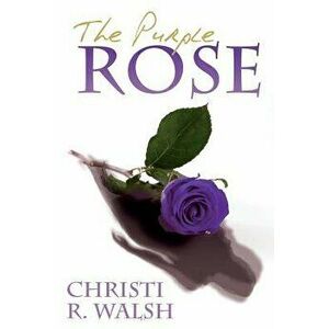 The Purple Rose, Paperback - Christi R. Walsh imagine