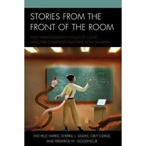 Stories from the Front of the Room: How Higher Education Faculty of Color Overcome Challenges and Thrive in the Academy, Paperback - Michelle Harris imagine
