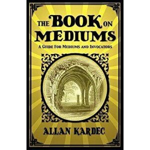 The Book on Mediums, Paperback - Allan Kardec imagine