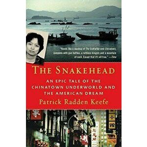 The Snakehead: An Epic Tale of the Chinatown Underworld and the American Dream, Paperback - Patrick Radden Keefe imagine