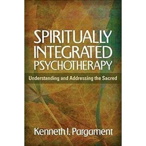 Spiritually Integrated Psychotherapy: Understanding and Addressing the Sacred, Paperback - Kenneth I. Pargament imagine
