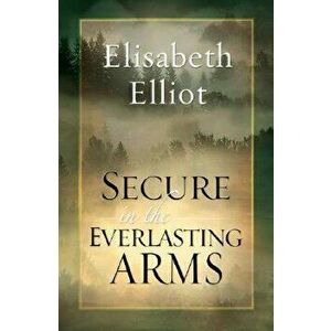 Secure in the Everlasting Arms, Paperback - Elisabeth Elliot imagine