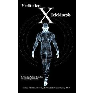 Meditation X: Telekinesis: The Mindfulness Practice of Moving Matter with Subtle Energy and Intention, Paperback - Sean McNamara imagine