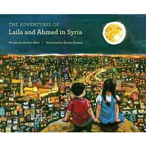 The Adventures of Laila and Ahmed in Syria, Hardcover - Nushin Alloo imagine