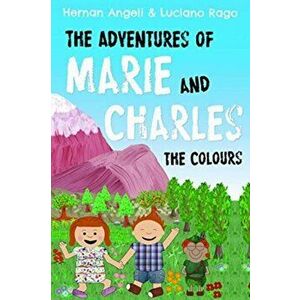 adventures of Marie and Charles - The colours, Paperback - Hernan Angeli Luciano Rago imagine