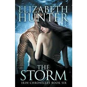 The Storm: Irin Chronicles Book Six, Paperback - Elizabeth Hunter imagine