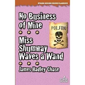 No Business of Mine / Miss Shumway Waves a Wand, Paperback - James Hadley Chase imagine