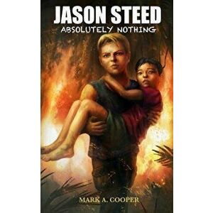 Jason Steed Absolutely Nothing, Paperback - Mark A. Cooper imagine