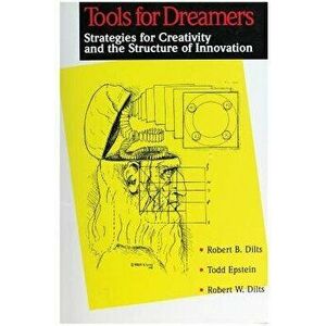 Tools for Dreamers: Strategies for Creativity and the Structure of Innovation, Paperback - Robert Brian Dilts imagine