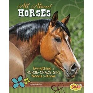 All about Horses: Everything a Horse-Crazy Girl Needs to Know - Molly Kolpin imagine