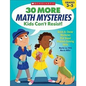 30 More Math Mysteries Kids Can't Resist!: Quick & Clever Mysteries That Boost Problem-Solving Skills - Martin Lee imagine