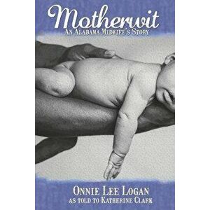 Motherwit: An Alabama Midwife's Story, Paperback - Onnie Lee Logan imagine
