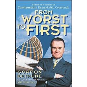 From Worst to First: Behind the Scenes of Continental's Remarkable Comeback, Paperback - Gordon Bethune imagine