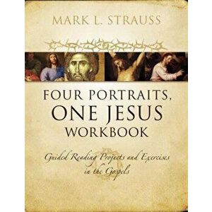 Four Portraits, One Jesus Workbook: Guided Reading Projects and Exercises in the Gospels, Paperback - Mark L. Strauss imagine