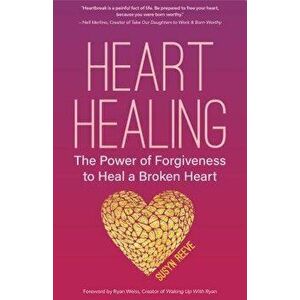 Heart Healing: The Power of Forgiveness to Heal a Broken Heart, Paperback - Susyn Reeve imagine