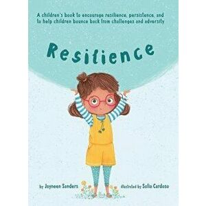 Resilience: A Book to Encourage Resilience, Persistence and to Help Children Bounce Back from Challenges and Adversity, Hardcover - Jayneen Sanders imagine