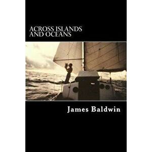 Across Islands and Oceans: A Journey Alone Around the World by Sail and by Foot, Paperback - James Baldwin imagine