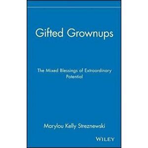 Gifted Grownups: The Mixed Blessings of Extraordinary Potential - Marylou Kelly Streznewski imagine